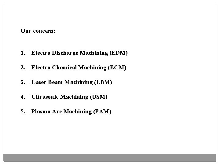Our concern: 1. Electro Discharge Machining (EDM) 2. Electro Chemical Machining (ECM) 3. Laser