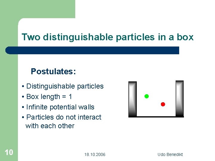 Two distinguishable particles in a box Postulates: • Distinguishable particles • Box length =