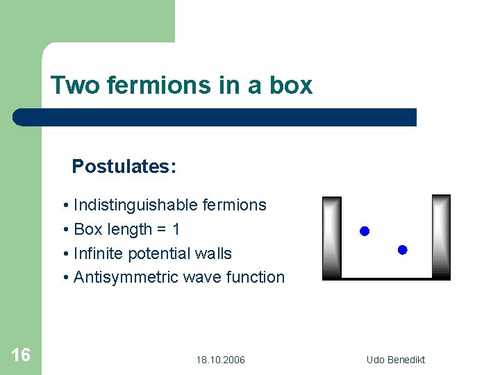 Two fermions in a box Postulates: • Indistinguishable fermions • Box length = 1