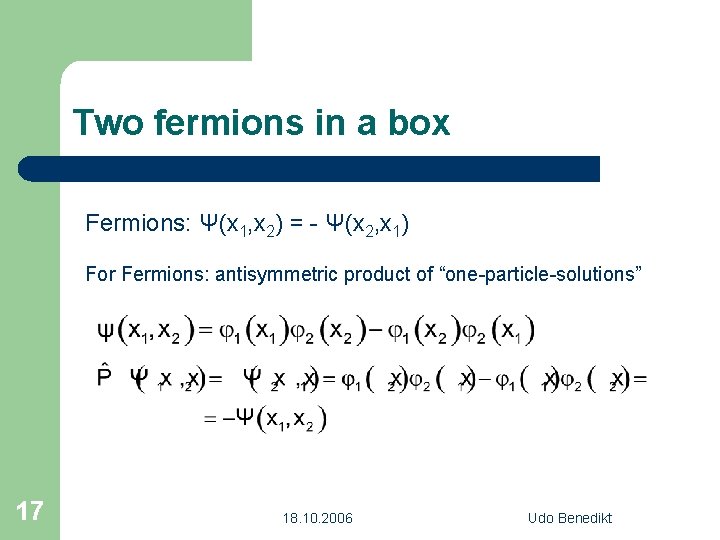 Two fermions in a box Fermions: Ψ(x 1, x 2) = - Ψ(x 2,