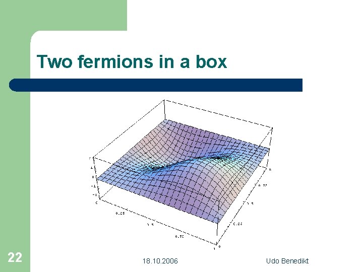 Two fermions in a box 22 18. 10. 2006 Udo Benedikt 