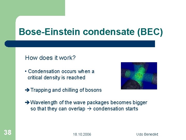 Bose-Einstein condensate (BEC) How does it work? • Condensation occurs when a critical density