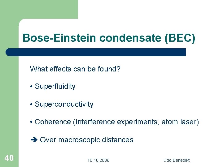 Bose-Einstein condensate (BEC) What effects can be found? • Superfluidity • Superconductivity • Coherence