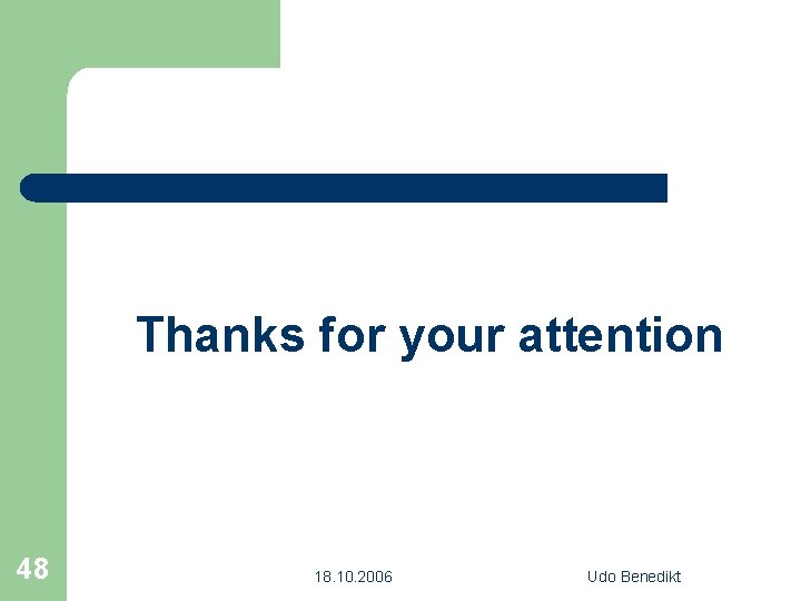 Thanks for your attention 48 18. 10. 2006 Udo Benedikt 