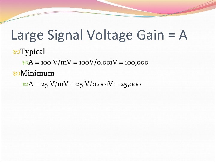 Large Signal Voltage Gain = A Typical A = 100 V/m. V = 100
