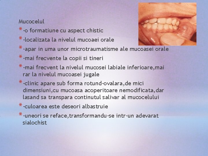 Mucocelul * -o formatiune cu aspect chistic * -localizata la nivelul mucoaei orale *