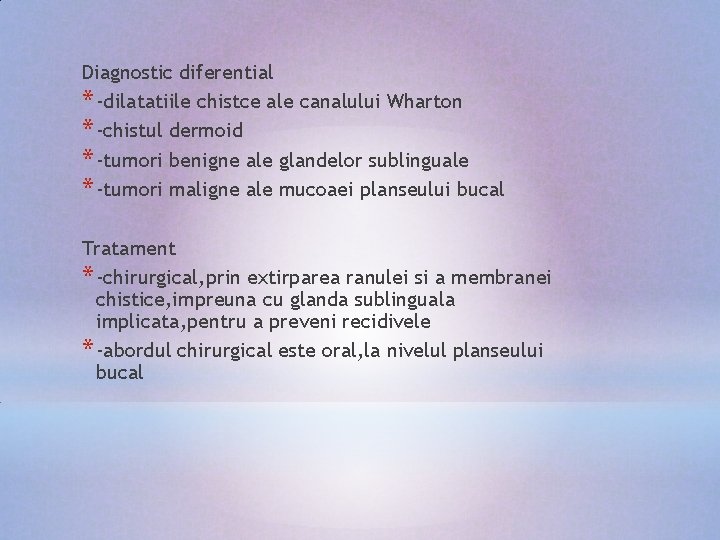 Diagnostic diferential * -dilatatiile chistce ale canalului Wharton * -chistul dermoid * -tumori benigne