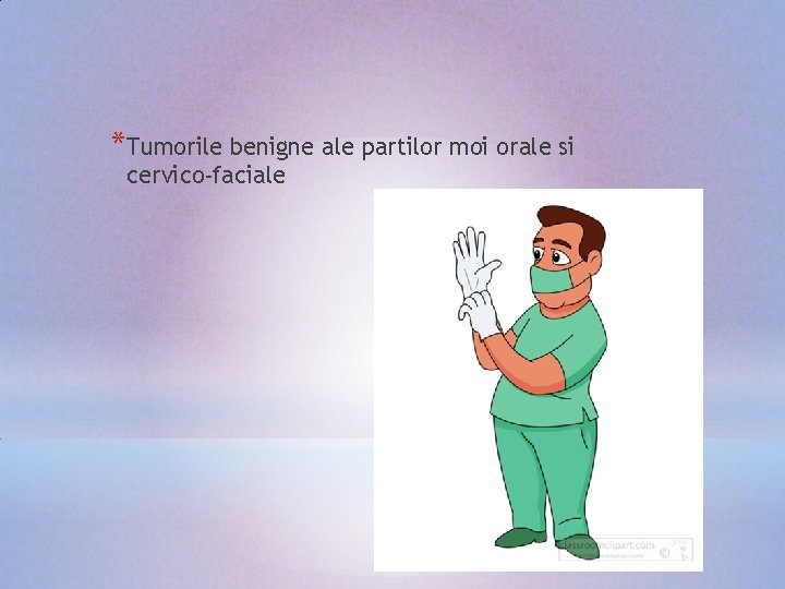 *Tumorile benigne ale partilor moi orale si cervico-faciale 