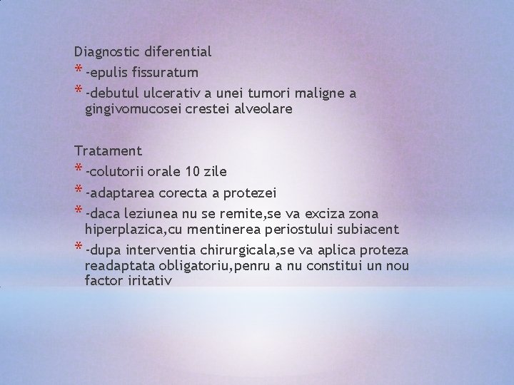 Diagnostic diferential * -epulis fissuratum * -debutul ulcerativ a unei tumori maligne a gingivomucosei