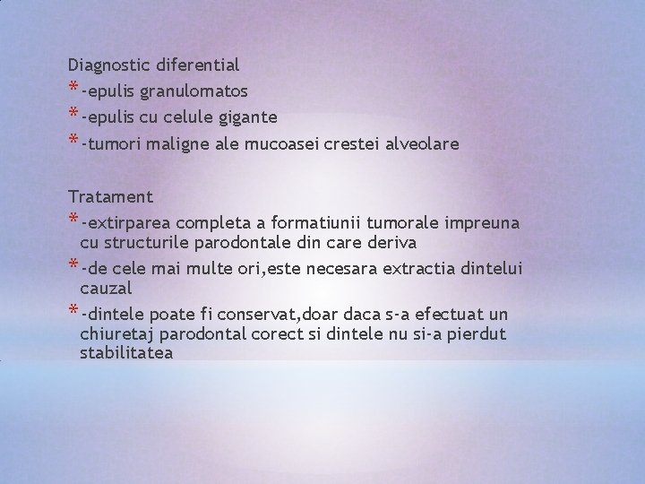 Diagnostic diferential * -epulis granulomatos * -epulis cu celule gigante * -tumori maligne ale