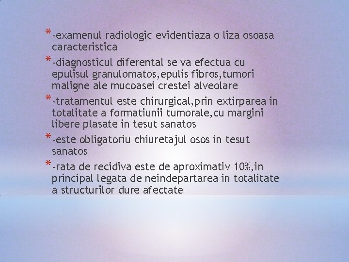 *-examenul radiologic evidentiaza o liza osoasa caracteristica *-diagnosticul diferental se va efectua cu epulisul