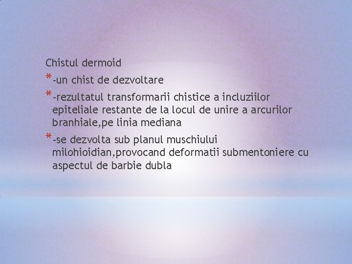 Chistul dermoid *-un chist de dezvoltare *-rezultatul transformarii chistice a incluziilor epiteliale restante de