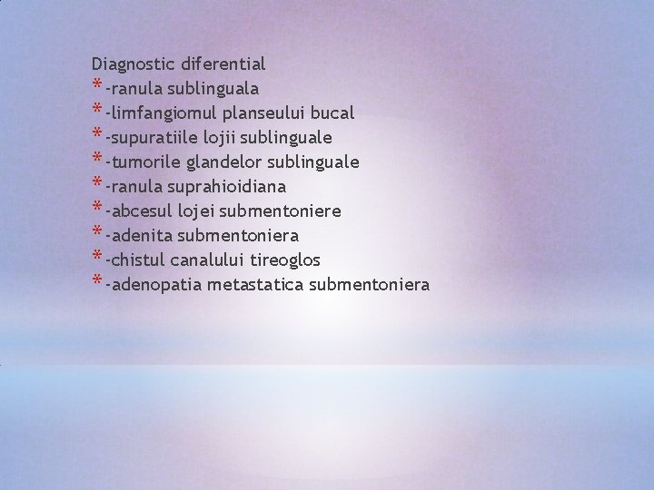 Diagnostic diferential * -ranula sublinguala * -limfangiomul planseului bucal * -supuratiile lojii sublinguale *