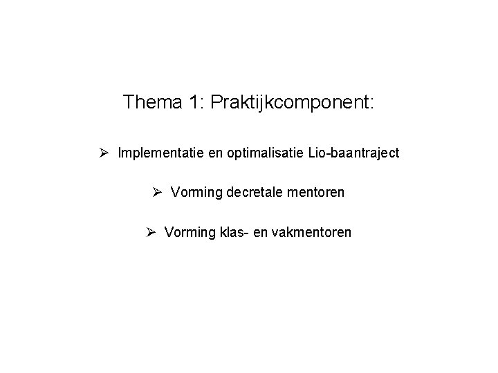 Thema 1: Praktijkcomponent: Ø Implementatie en optimalisatie Lio-baantraject Ø Vorming decretale mentoren Ø Vorming