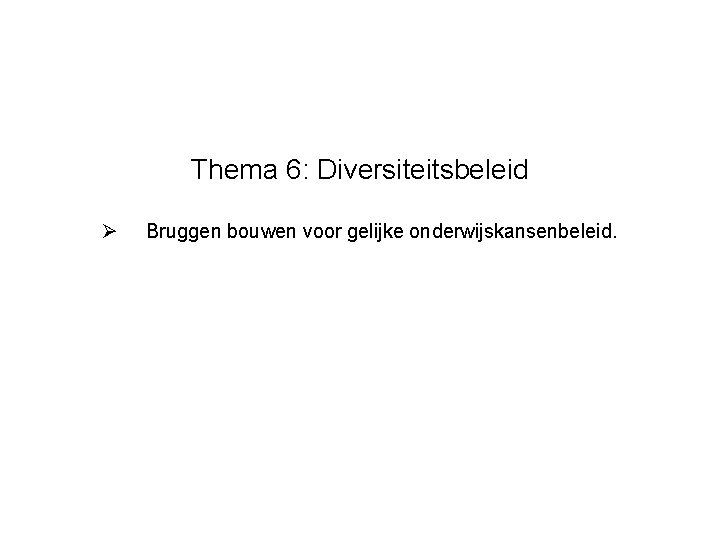 Thema 6: Diversiteitsbeleid Ø Bruggen bouwen voor gelijke onderwijskansenbeleid. 