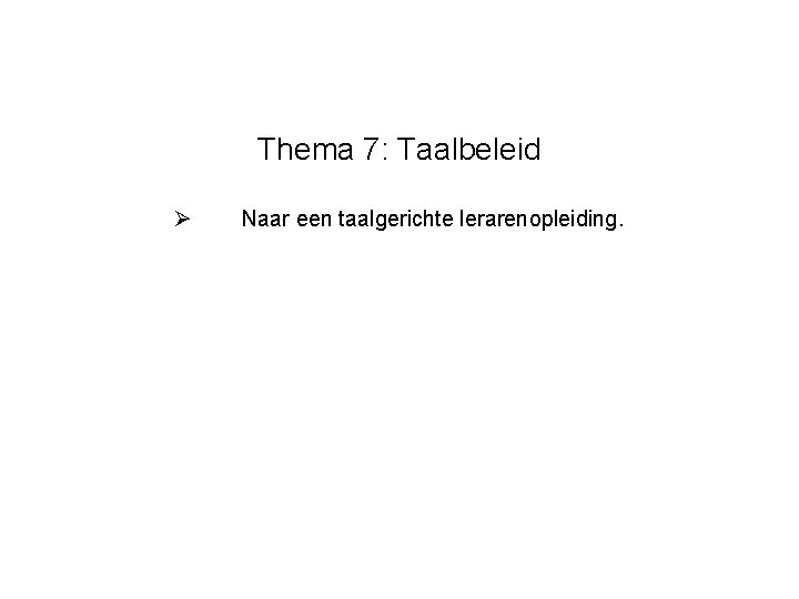 Thema 7: Taalbeleid Ø Naar een taalgerichte lerarenopleiding. 