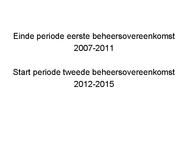 Einde periode eerste beheersovereenkomst 2007 -2011 Start periode tweede beheersovereenkomst 2012 -2015 