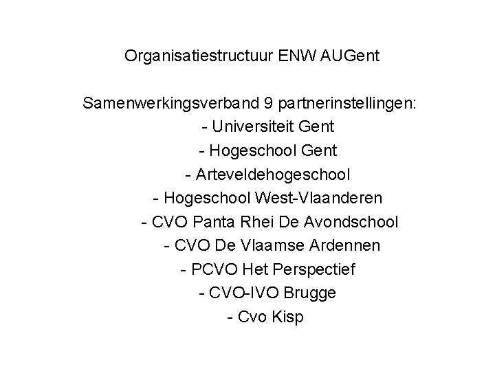  Organisatiestructuur ENW AUGent Samenwerkingsverband 9 partnerinstellingen: - Universiteit Gent - Hogeschool Gent -