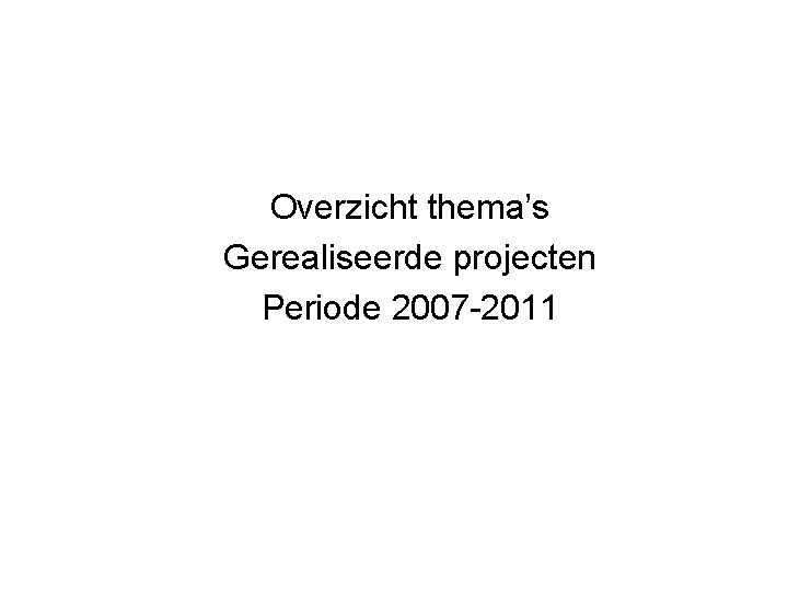 Overzicht thema’s Gerealiseerde projecten Periode 2007 -2011 