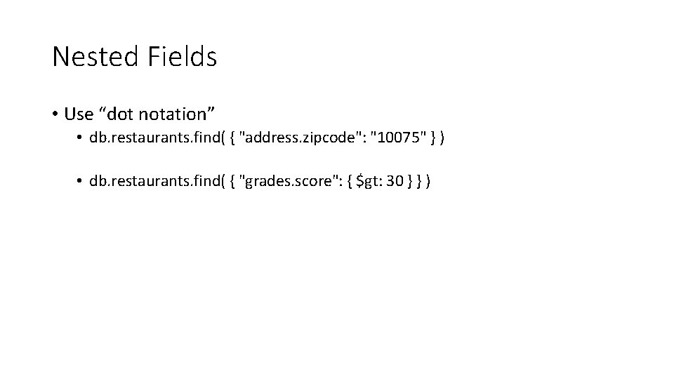 Nested Fields • Use “dot notation” • db. restaurants. find( { "address. zipcode": "10075"