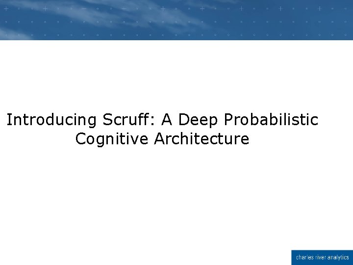 Introducing Scruff: A Deep Probabilistic Cognitive Architecture Introducing Scruff: A Deep Probabilistic Cognitive Architecture