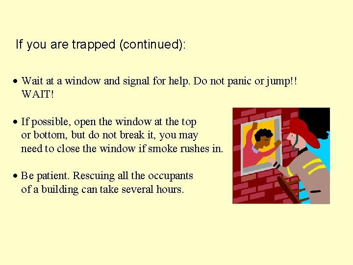 If you are trapped (continued): · Wait at a window and signal for help.