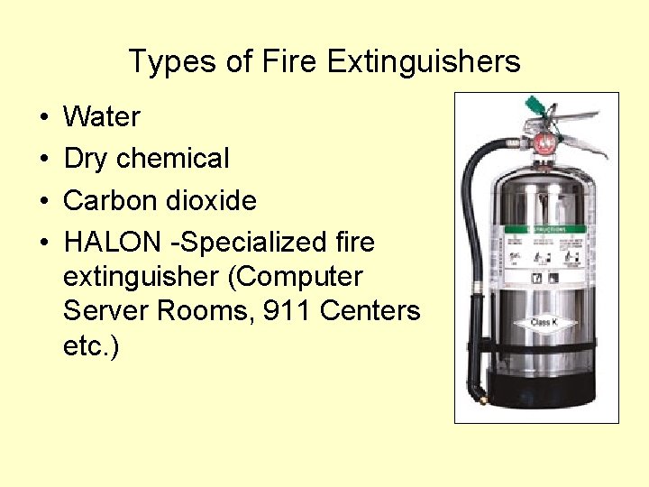Types of Fire Extinguishers • • Water Dry chemical Carbon dioxide HALON -Specialized fire