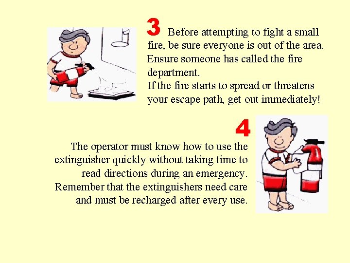 3 Before attempting to fight a small fire, be sure everyone is out of