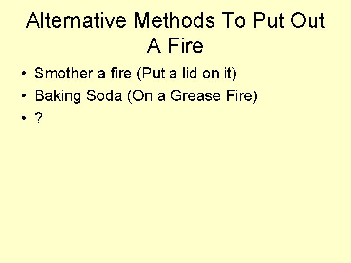 Alternative Methods To Put Out A Fire • Smother a fire (Put a lid