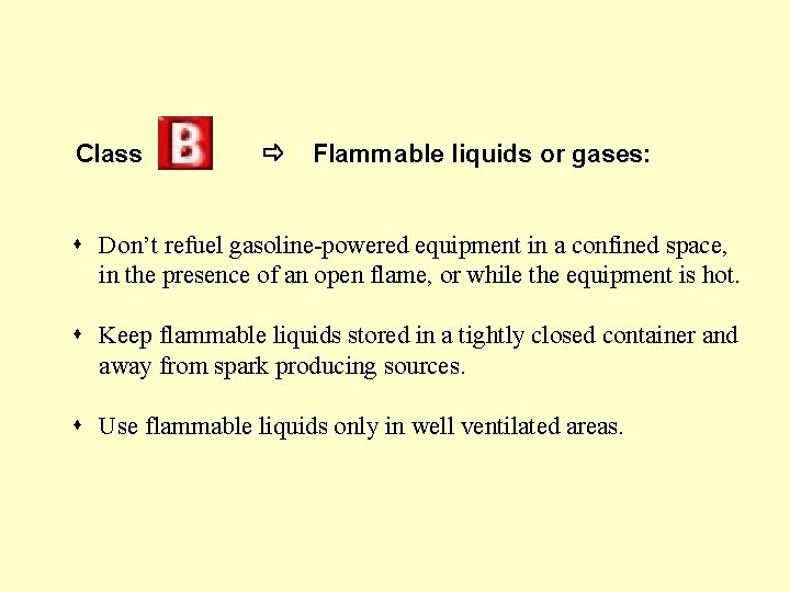 Class Flammable liquids or gases: s Don’t refuel gasoline-powered equipment in a confined space,