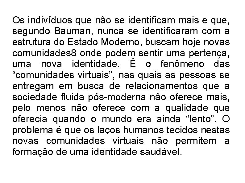 Os indivíduos que não se identificam mais e que, segundo Bauman, nunca se identificaram