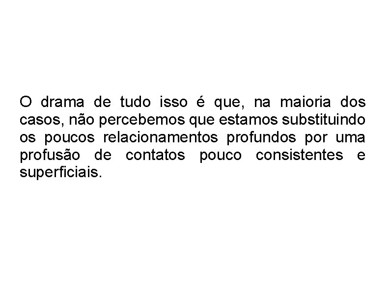 O drama de tudo isso é que, na maioria dos casos, não percebemos que