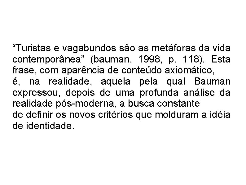 “Turistas e vagabundos são as metáforas da vida contemporânea” (bauman, 1998, p. 118). Esta