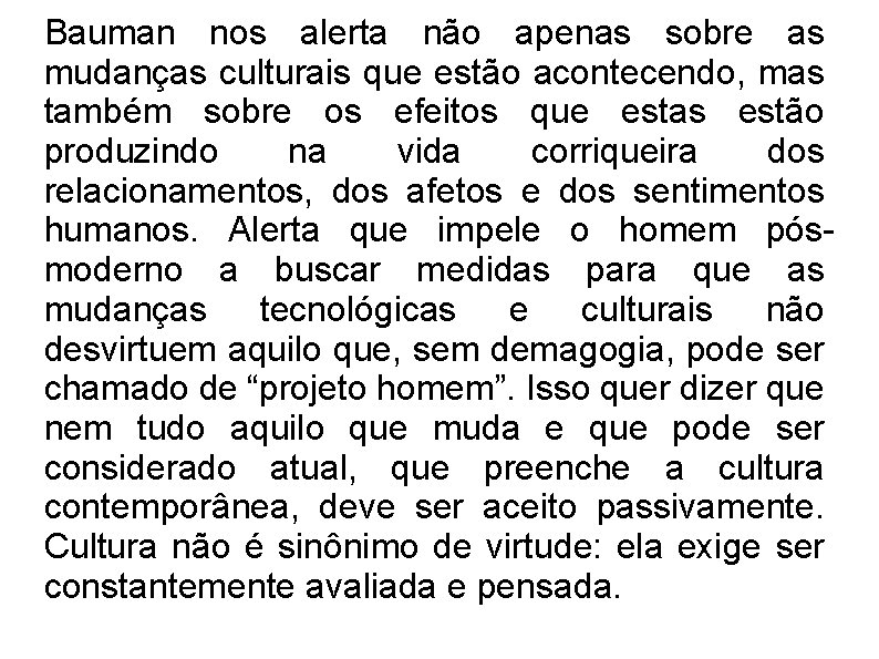 Bauman nos alerta não apenas sobre as mudanças culturais que estão acontecendo, mas também