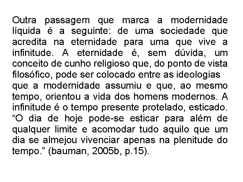 Outra passagem que marca a modernidade líquida é a seguinte: de uma sociedade que