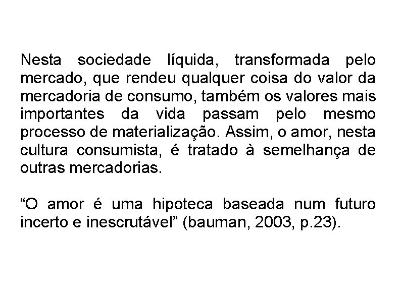 Nesta sociedade líquida, transformada pelo mercado, que rendeu qualquer coisa do valor da mercadoria