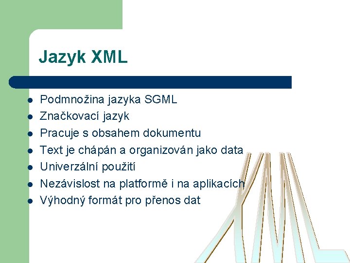 Jazyk XML l l l l Podmnožina jazyka SGML Značkovací jazyk Pracuje s obsahem