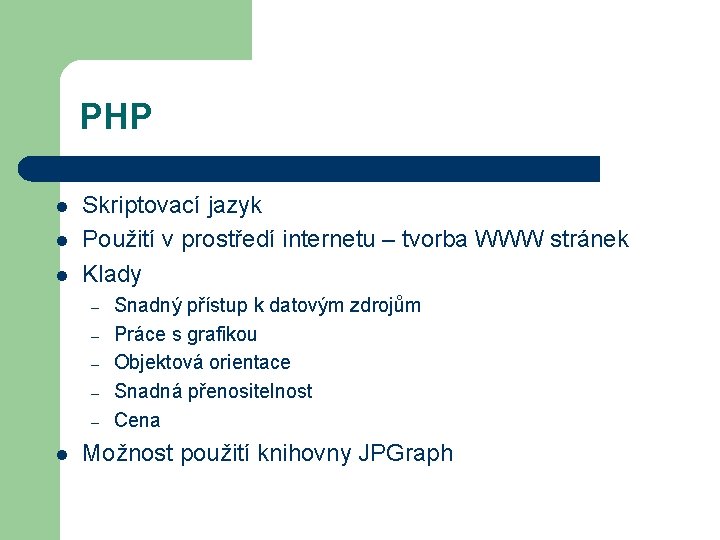 PHP l l l Skriptovací jazyk Použití v prostředí internetu – tvorba WWW stránek