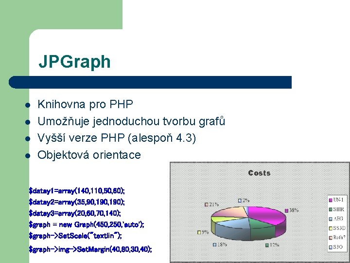 JPGraph l l Knihovna pro PHP Umožňuje jednoduchou tvorbu grafů Vyšší verze PHP (alespoň