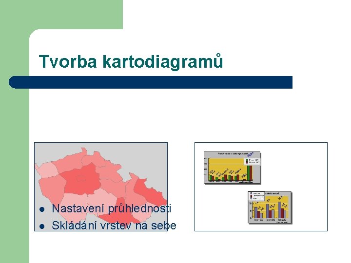 Tvorba kartodiagramů l l Nastavení průhlednosti Skládání vrstev na sebe 