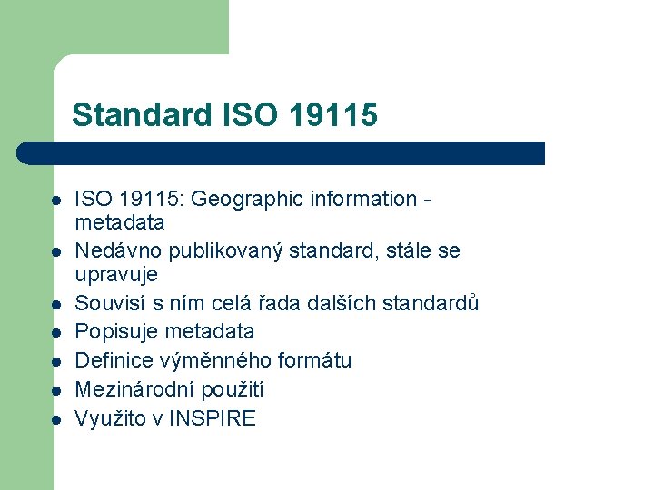 Standard ISO 19115 l l l l ISO 19115: Geographic information metadata Nedávno publikovaný