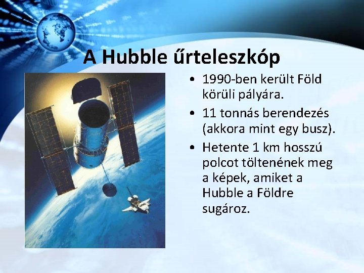 A Hubble űrteleszkóp • 1990 -ben került Föld körüli pályára. • 11 tonnás berendezés
