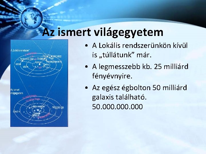 Az ismert világegyetem • A Lokális rendszerünkön kívül is „túllátunk” már. • A legmesszebb