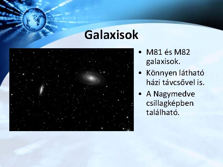 Galaxisok • M 81 és M 82 galaxisok. • Könnyen látható házi távcsővel is.