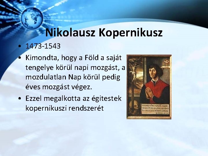 Nikolausz Kopernikusz • 1473 -1543 • Kimondta, hogy a Föld a saját tengelye körül