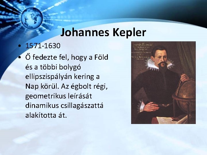 Johannes Kepler • 1571 -1630 • Ő fedezte fel, hogy a Föld és a