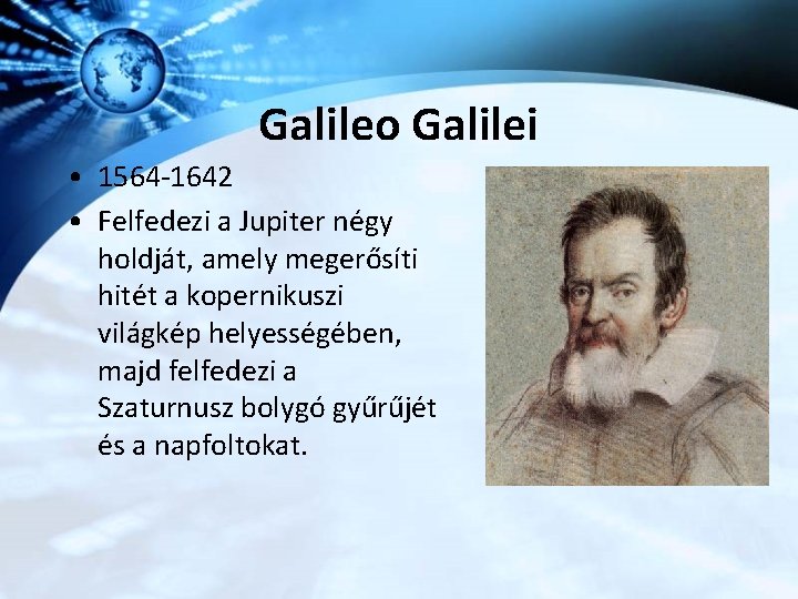Galileo Galilei • 1564 -1642 • Felfedezi a Jupiter négy holdját, amely megerősíti hitét