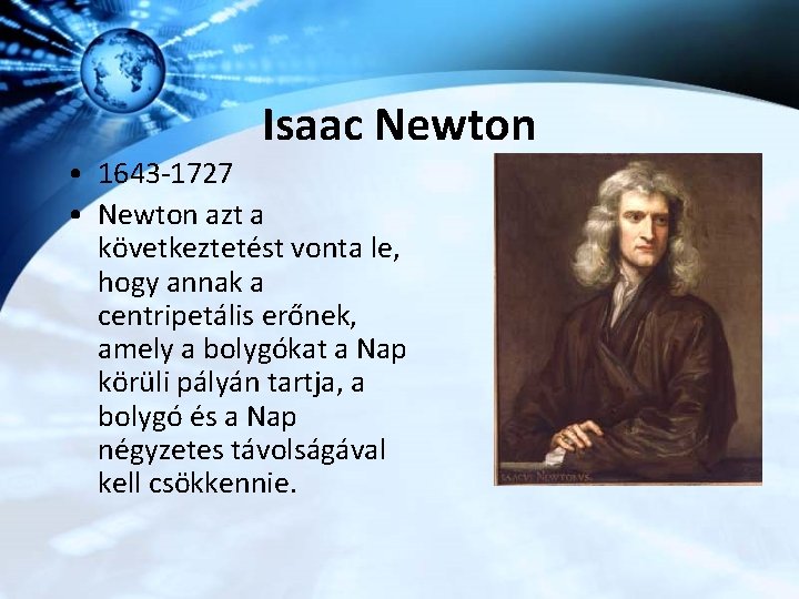 Isaac Newton • 1643 -1727 • Newton azt a következtetést vonta le, hogy annak