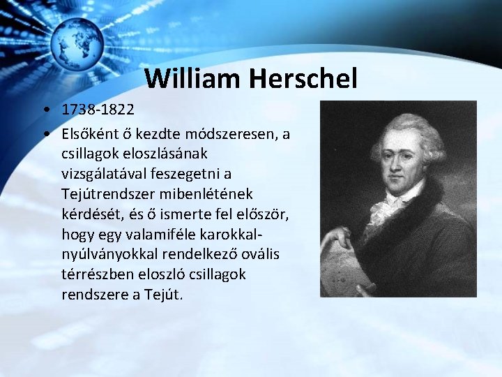 William Herschel • 1738 -1822 • Elsőként ő kezdte módszeresen, a csillagok eloszlásának vizsgálatával