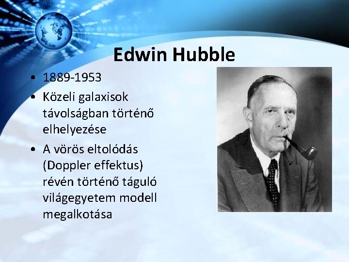 Edwin Hubble • 1889 -1953 • Közeli galaxisok távolságban történő elhelyezése • A vörös